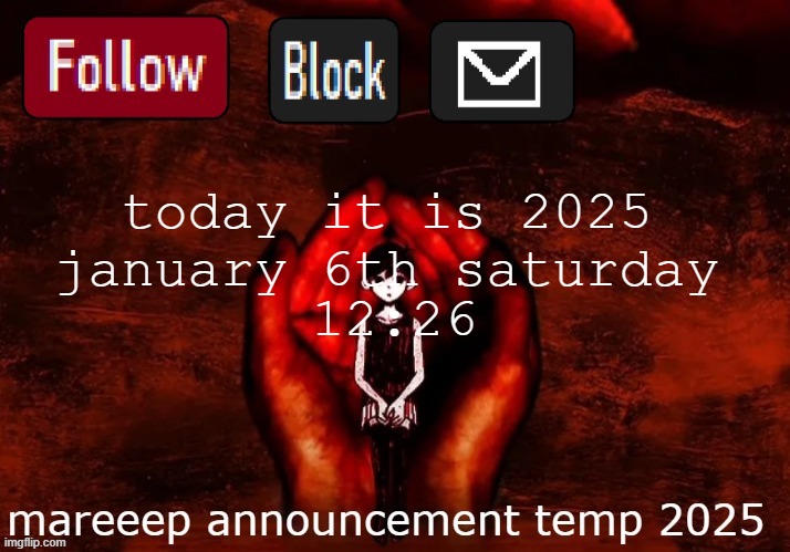 mareeep announcement temp 25 | today it is 2025 january 6th saturday; 12:26 | image tagged in mareeep announcement temp 25 | made w/ Imgflip meme maker