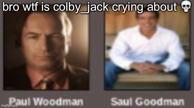 paul vs saul | bro wtf is colby_jack crying about 💀 | image tagged in paul vs saul | made w/ Imgflip meme maker