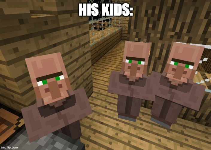 Minecraft Villagers | HIS KIDS: | image tagged in minecraft villagers | made w/ Imgflip meme maker