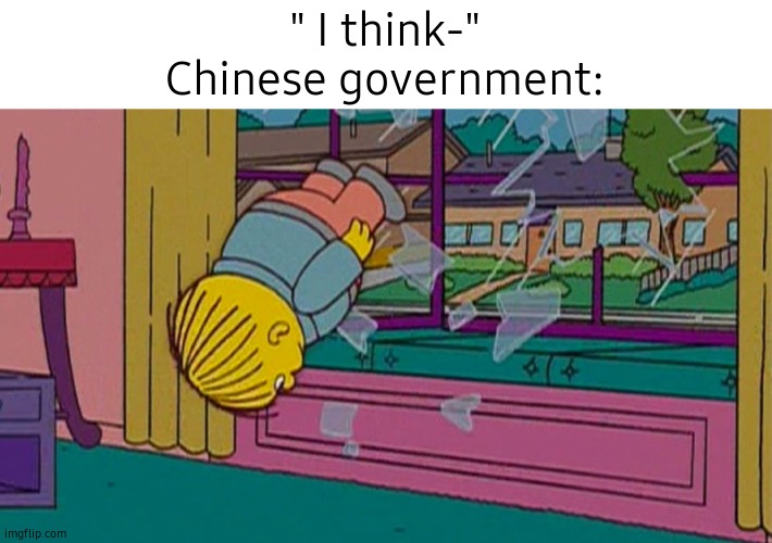 C H I N A | " I think-"
Chinese government: | image tagged in my kidnapper returning me after | made w/ Imgflip meme maker