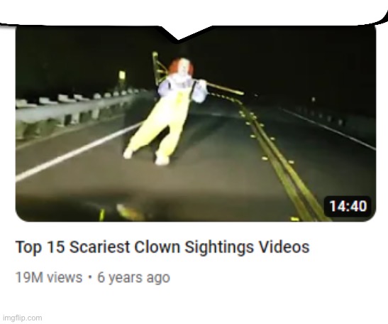 Top 15 scariest clown sightings videos | image tagged in top 15 scariest clown sightings videos | made w/ Imgflip meme maker