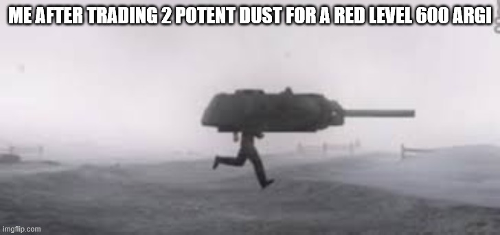 ARK |  ME AFTER TRADING 2 POTENT DUST FOR A RED LEVEL 600 ARGI | image tagged in man running with tank turret,ark survival evolved,dinosaurs,gaming | made w/ Imgflip meme maker