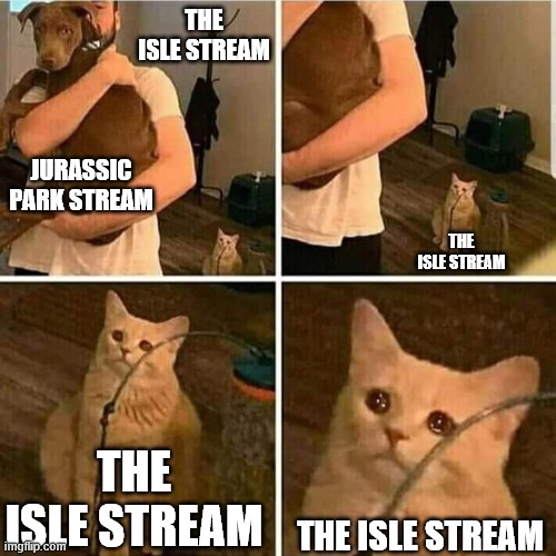 we need more people to follow the The Isle stream | THE ISLE STREAM; JURASSIC PARK STREAM; THE ISLE STREAM; THE ISLE STREAM; THE ISLE STREAM | image tagged in sad cat holding dog,the isle,jurassic park,jurassic world,dinosaurs,gaming | made w/ Imgflip meme maker