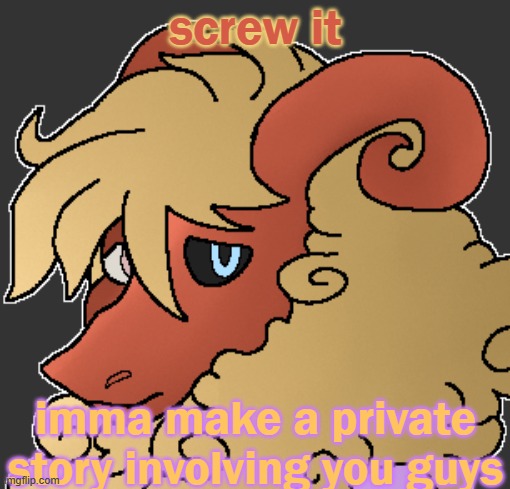 I forgot I had this template | screw it; imma make a private story involving you guys | image tagged in pure bean | made w/ Imgflip meme maker