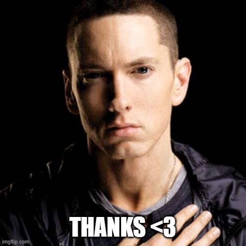 Eminem Meme | THANKS <3 | image tagged in memes,eminem | made w/ Imgflip meme maker