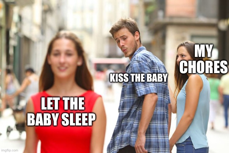 Don’t wake the baby | MY CHORES; KISS THE BABY; LET THE BABY SLEEP | image tagged in memes,distracted boyfriend | made w/ Imgflip meme maker