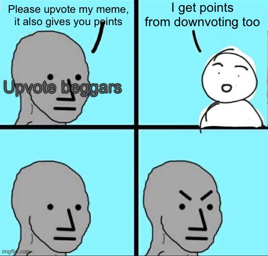 How to annoy upvote beggars | I get points from downvoting too; Please upvote my meme, it also gives you points; Upvote beggars | image tagged in npc meme,memes,upvote begging,downvotes,upvotes,funny | made w/ Imgflip meme maker