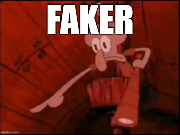 Squidward pointing | FAKER | image tagged in squidward pointing | made w/ Imgflip meme maker