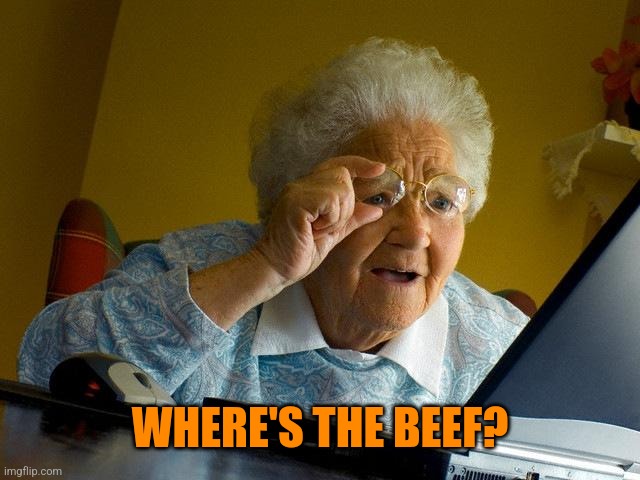 Grandma Finds The Internet Meme | WHERE'S THE BEEF? | image tagged in memes,grandma finds the internet | made w/ Imgflip meme maker