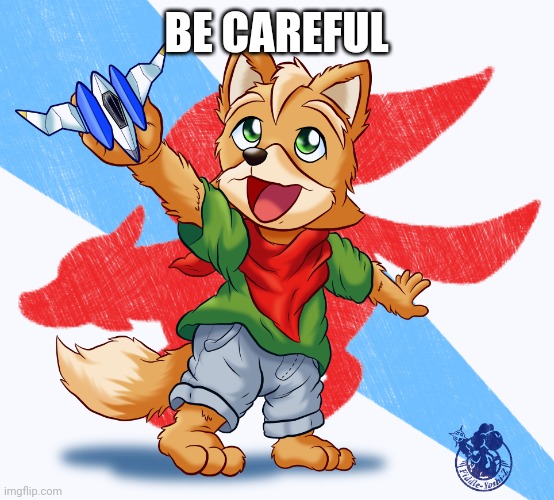 baby Fox with Space Shooter | BE CAREFUL | image tagged in baby fox with space shooter | made w/ Imgflip meme maker