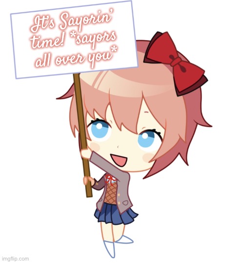 chibi sayori says | It’s Sayorin’ time! *sayors all over you* | image tagged in chibi sayori says | made w/ Imgflip meme maker