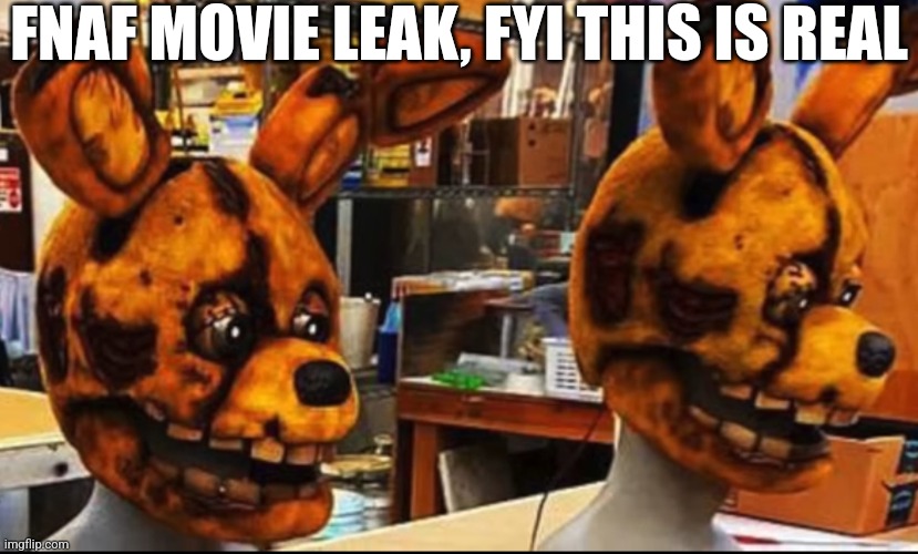 Yep It's Real, Probably Won't Be In The First Movie Tho | FNAF MOVIE LEAK, FYI THIS IS REAL | image tagged in fnaf,movie,springtrap | made w/ Imgflip meme maker