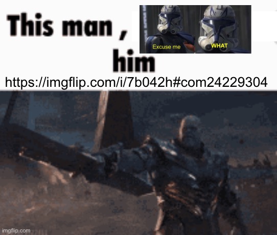 https://imgflip.com/i/7b042h#com24229304 | https://imgflip.com/i/7b042h#com24229304 | image tagged in this man _____ him | made w/ Imgflip meme maker