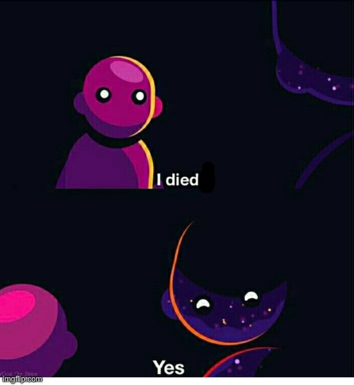I... I died? | image tagged in i i died | made w/ Imgflip meme maker
