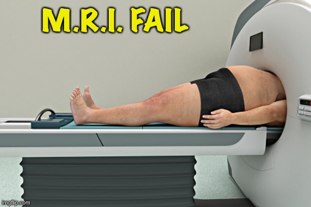 You're going to need a bigger tunnel | M.R.I. FAIL | image tagged in mri fat man | made w/ Imgflip meme maker