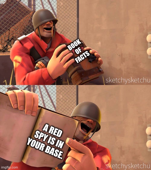 fact book | BOOK OF FACTS; A RED SPY IS IN YOUR BASE. | image tagged in fact book,tf2,team fortress 2,tf2 spy | made w/ Imgflip meme maker