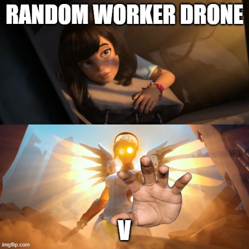 murder drones be like | RANDOM WORKER DRONE; V | image tagged in overwatch mercy meme,murder drones | made w/ Imgflip meme maker