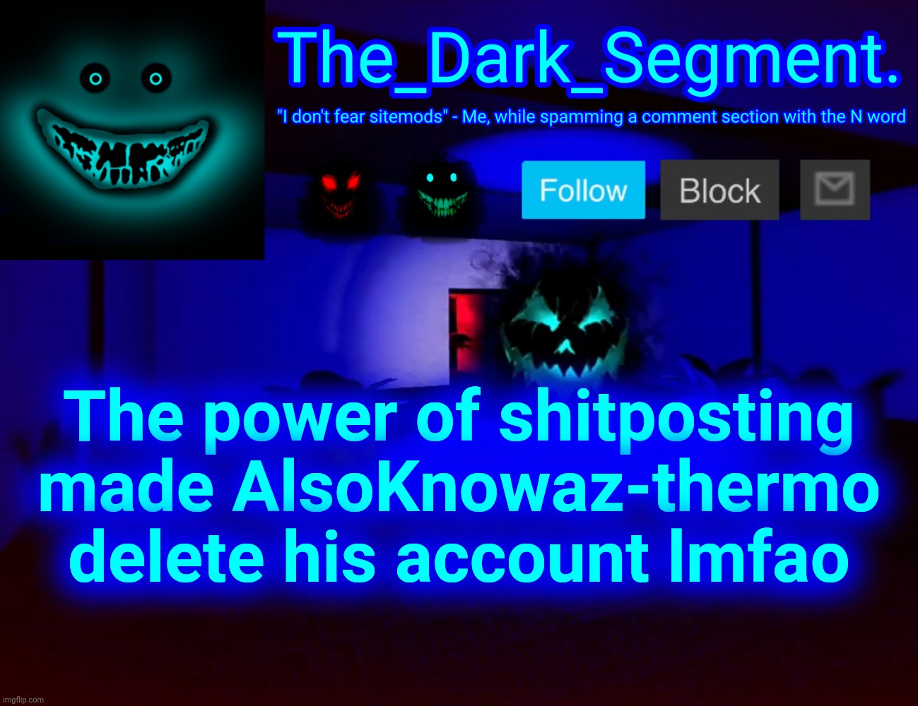 We do a little trolling | The power of shitposting made AlsoKnowaz-thermo delete his account lmfao | made w/ Imgflip meme maker