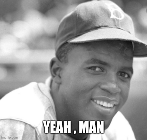 Jackie Robinson | YEAH , MAN | image tagged in jackie robinson | made w/ Imgflip meme maker