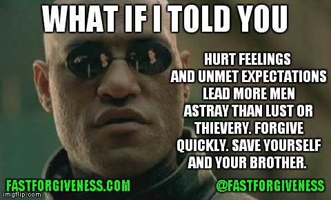 Forgiveness | WHAT IF I TOLD YOU FASTFORGIVENESS.COM                               @FASTFORGIVENESS HURT FEELINGS AND UNMET EXPECTATIONS LEAD MORE MEN AST | image tagged in memes,matrix morpheus | made w/ Imgflip meme maker