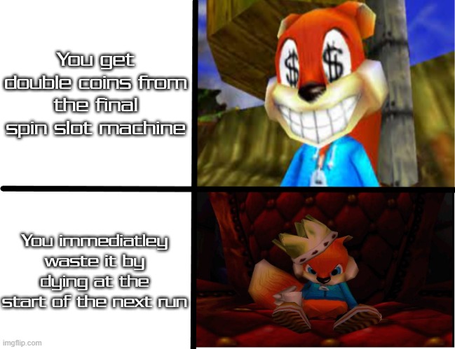 Anyone else relate to this in Jetpack Joyride? | You get double coins from the final spin slot machine; You immediatley waste it by dying at the start of the next run | image tagged in conker meme,memes | made w/ Imgflip meme maker