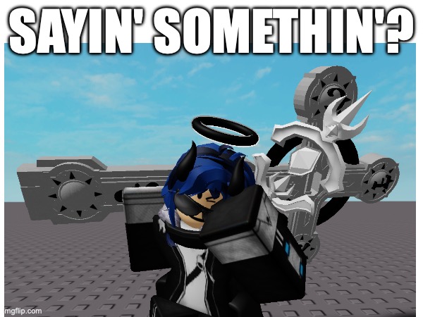 Judgement | SAYIN' SOMETHIN'? | image tagged in roblox,roblox meme,fun | made w/ Imgflip meme maker