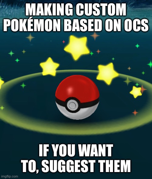 Ofc I’ll do noi btw, the more the merrier | MAKING CUSTOM POKÉMON BASED ON OCS; IF YOU WANT TO, SUGGEST THEM | image tagged in pokeball | made w/ Imgflip meme maker