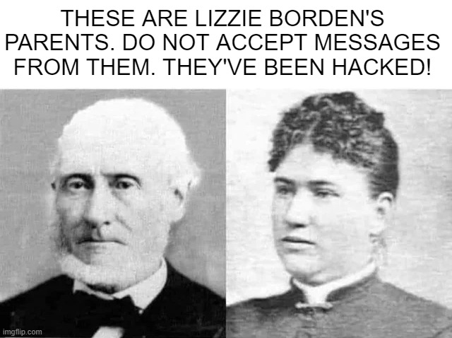 40 Whacks | THESE ARE LIZZIE BORDEN'S PARENTS. DO NOT ACCEPT MESSAGES FROM THEM. THEY'VE BEEN HACKED! | image tagged in history memes | made w/ Imgflip meme maker
