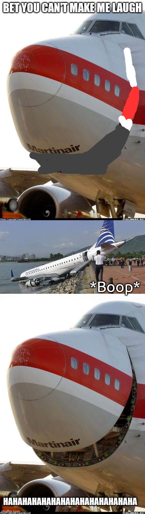 Wow 747 laughing | BET YOU CAN'T MAKE ME LAUGH; *Boop*; HAHAHAHAHAHAHAHAHAHAHAHAHAHA | image tagged in 747 laugh,aero republica flight 7330 | made w/ Imgflip meme maker