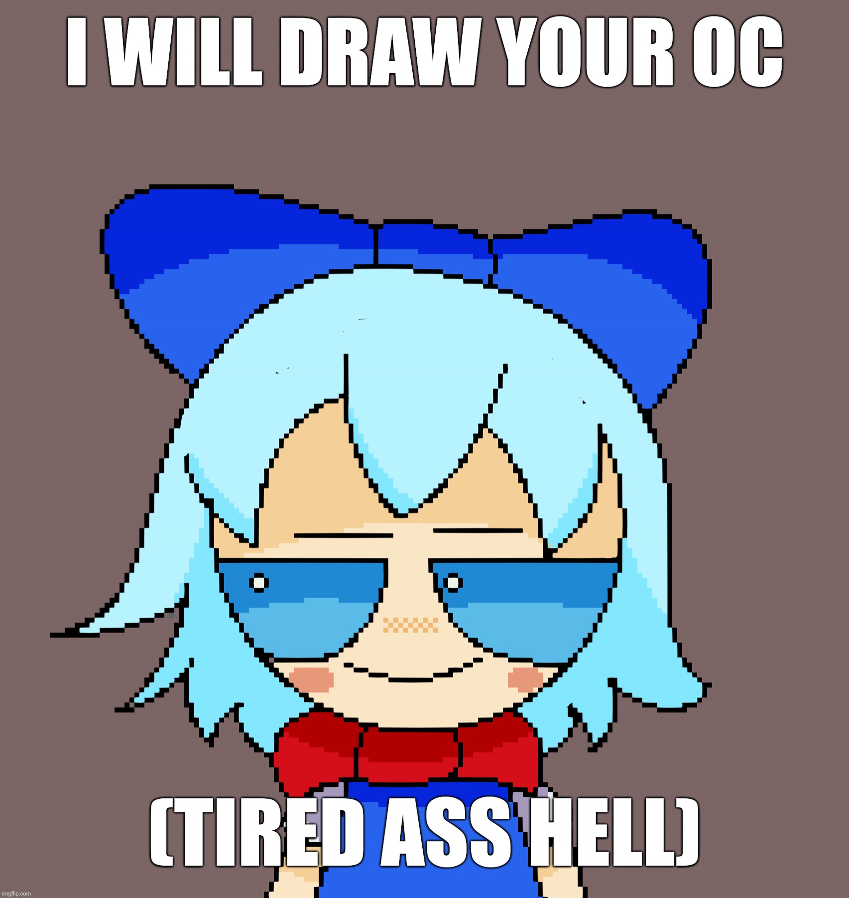 Just to cheer up everyone from the drama | I WILL DRAW YOUR OC; (TIRED ASS HELL) | image tagged in pixel cirno | made w/ Imgflip meme maker