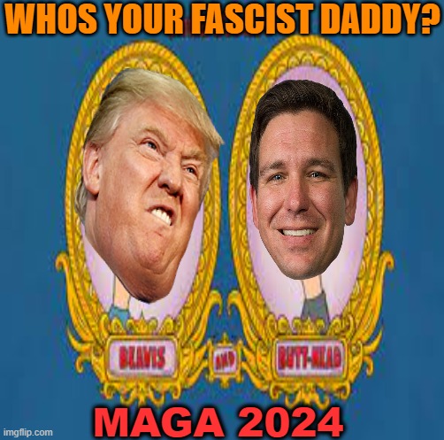 Trump / DeSantis | WHOS YOUR FASCIST DADDY? MAGA 2024 | image tagged in trump,politics,funny,dictator,primary | made w/ Imgflip meme maker