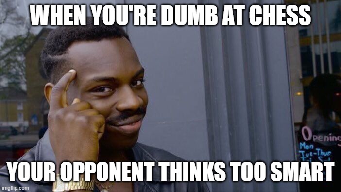Epik | WHEN YOU'RE DUMB AT CHESS; YOUR OPPONENT THINKS TOO SMART | image tagged in memes,roll safe think about it | made w/ Imgflip meme maker