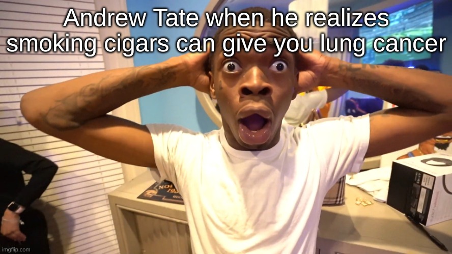 And thats what it did | Andrew Tate when he realizes smoking cigars can give you lung cancer | image tagged in suprised black man | made w/ Imgflip meme maker