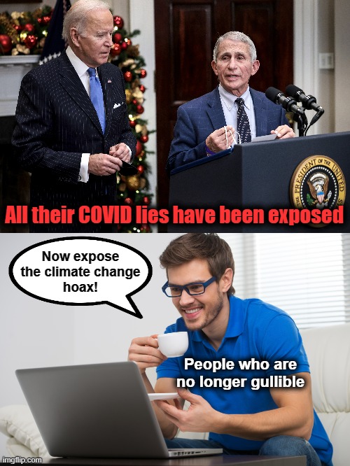 Fool us once... | All their COVID lies have been exposed; Now expose
the climate change
hoax! People who are no longer gullible | image tagged in handsome young man working on computer laptop at home happy guy,memes,joe biden,fauci,covid-19,climate change | made w/ Imgflip meme maker
