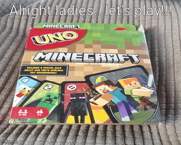 C'mon girlies | Alright ladies.. let's play!!! | image tagged in minecraft,uno,ladies | made w/ Imgflip meme maker