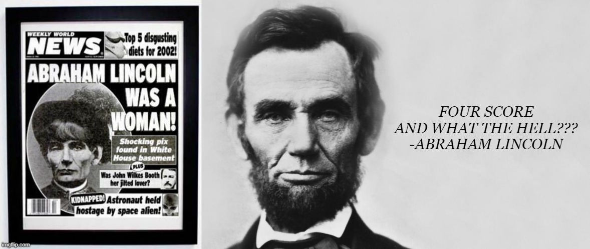 Honest Mabel? | FOUR SCORE AND WHAT THE HELL???

-ABRAHAM LINCOLN | image tagged in abraham lincoln | made w/ Imgflip meme maker