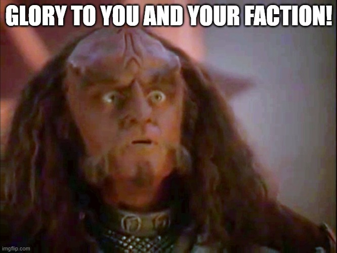 Gowron Glory to You | GLORY TO YOU AND YOUR FACTION! | image tagged in gowron glory to you | made w/ Imgflip meme maker