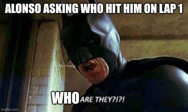 Batman Where Are They 12345 | ALONSO ASKING WHO HIT HIM ON LAP 1; WHO | image tagged in batman where are they 12345 | made w/ Imgflip meme maker