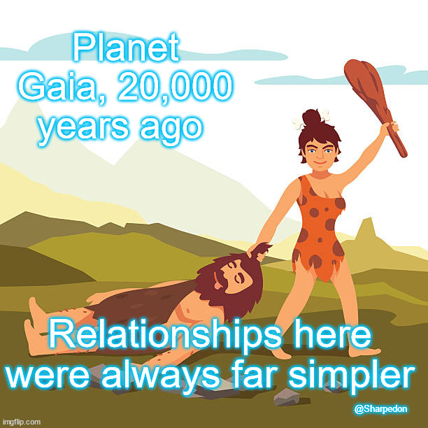 Simpler Relationships | Planet Gaia, 20,000 years ago; Relationships here were always far simpler; @Sharpedon | image tagged in humor,cavemen,relationships,love | made w/ Imgflip meme maker