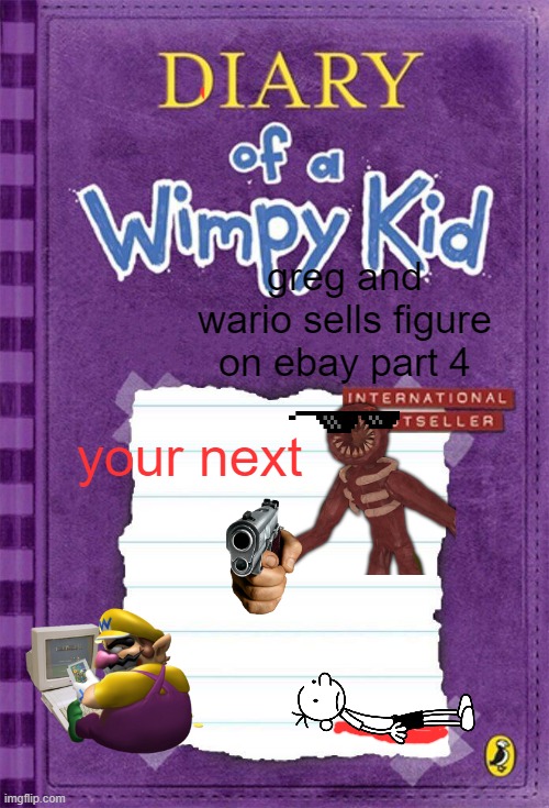 figures revenge {diary of a wimpy kid greg and wario sells figure on ebay} | greg and wario sells figure on ebay part 4; your next | image tagged in diary of a wimpy kid cover template | made w/ Imgflip meme maker