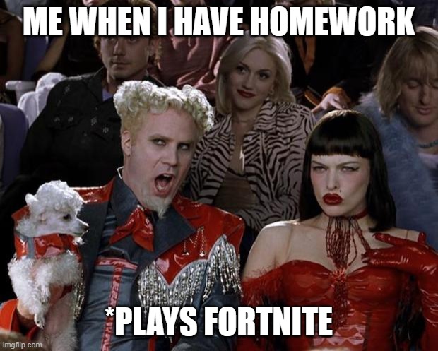 Homework when I have me | ME WHEN I HAVE HOMEWORK; *PLAYS FORTNITE | image tagged in memes,mugatu so hot right now | made w/ Imgflip meme maker