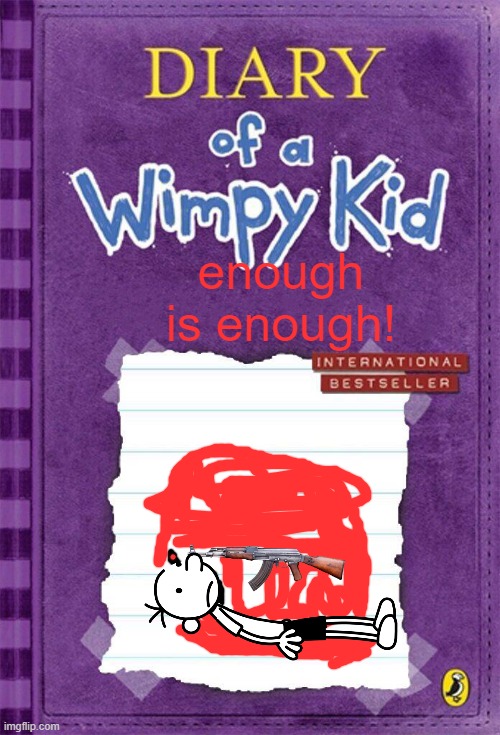 Diary of a Wimpy Kid Cover Template | enough is enough! | image tagged in diary of a wimpy kid cover template | made w/ Imgflip meme maker