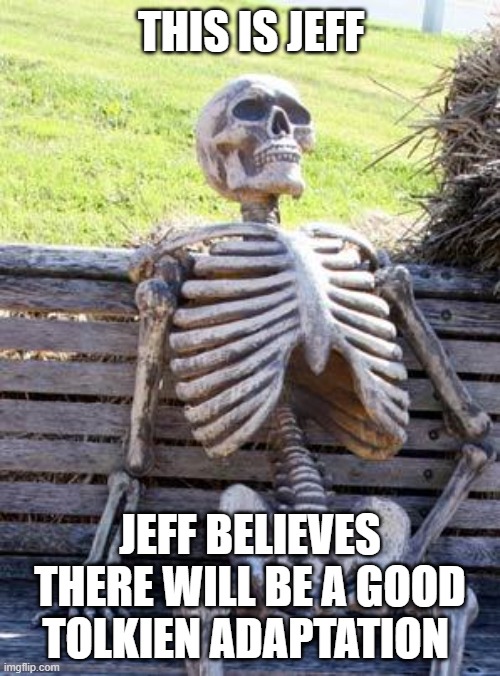 Waiting Skeleton | THIS IS JEFF; JEFF BELIEVES THERE WILL BE A GOOD TOLKIEN ADAPTATION | image tagged in memes,waiting skeleton,lord of the rings,lotr,lotrmemes | made w/ Imgflip meme maker