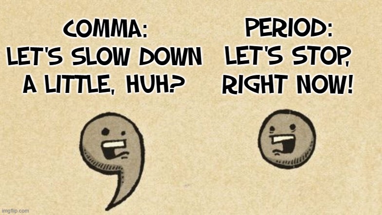 If Punctuation Could Talk | PERIOD:
LET'S STOP,
RIGHT NOW! COMMA: LET'S SLOW DOWN
A LITTLE, HUH? | image tagged in vince vance,comma,period,grammar,punctuation,memes | made w/ Imgflip meme maker