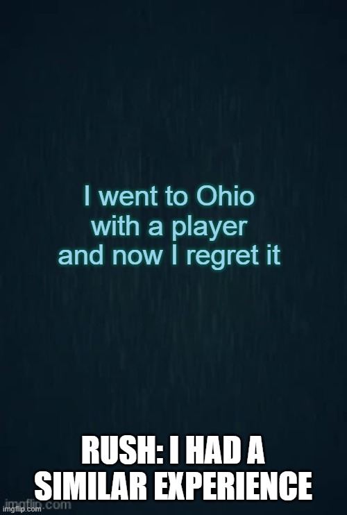Guiding Light goes to Ohio | I went to Ohio with a player and now I regret it; RUSH: I HAD A SIMILAR EXPERIENCE | image tagged in guiding light | made w/ Imgflip meme maker