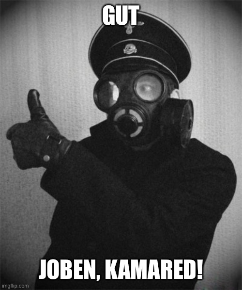 gas masked nazi | GUT JOBEN, KAMARED! | image tagged in gas masked nazi | made w/ Imgflip meme maker