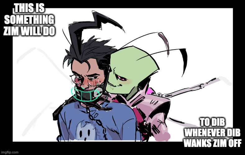 Zim Mouth-Locking Dib | THIS IS SOMETHING ZIM WILL DO; TO DIB WHENEVER DIB WANKS ZIM OFF | image tagged in zim,dib,invader zim,memes | made w/ Imgflip meme maker