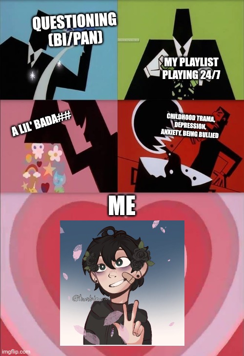 This is me... Ya I could use some therapy :') | QUESTIONING (BI/PAN); MY PLAYLIST PLAYING 24/7; CHILDHOOD TRAMA, DEPRESSION, ANXIETY, BEING BULLIED; A LIL' BADA##; ME | image tagged in power puff girls,this is me,e | made w/ Imgflip meme maker