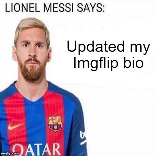 LIONEL MESSI SAYS | Updated my Imgflip bio | made w/ Imgflip meme maker