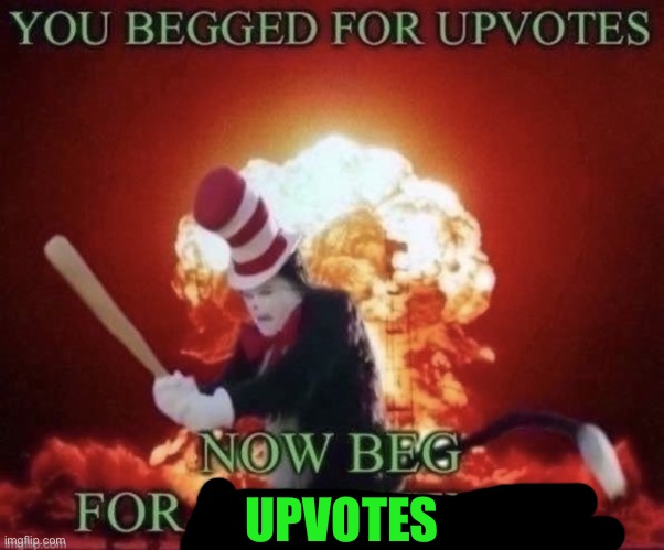 Beg for forgiveness | UPVOTES | image tagged in beg for forgiveness | made w/ Imgflip meme maker
